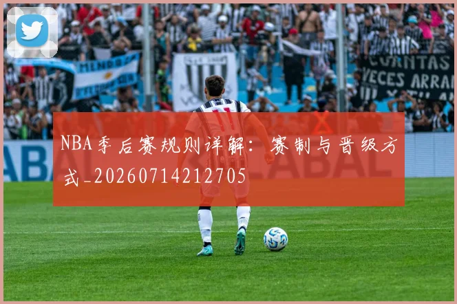 NBA季后赛规则详解:赛制与晋级方式_20260714212705