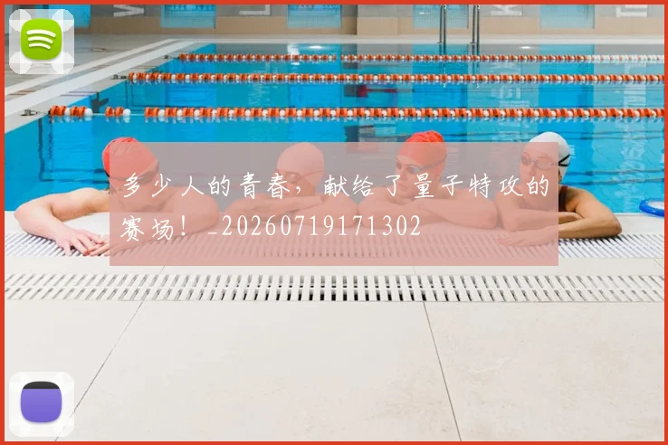 多少人的青春,献给了量子特攻的赛场!_20260719171302