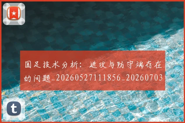 国足技术分析:进攻与防守端存在的问题_20260527111856_20260703223544_20260719163415