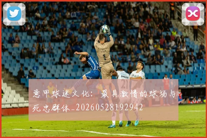 意甲球迷文化:最具激情的球场与死忠群体_20260528192942
