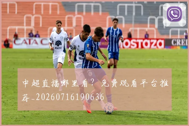 中超直播哪里看?免费观看平台推荐_20260716190636