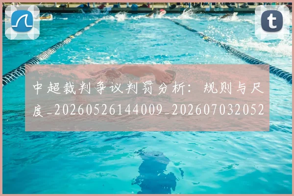 中超裁判争议判罚分析:规则与尺度_20260526144009_20260703205220_20260716190858