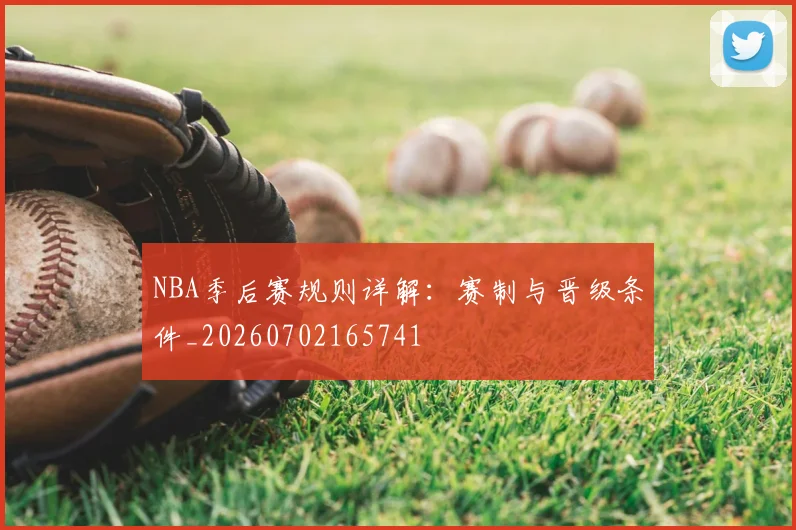 NBA季后赛规则详解:赛制与晋级条件_20260702165741