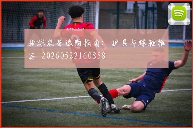排球装备选购指南:护具与球鞋推荐_20260522160858
