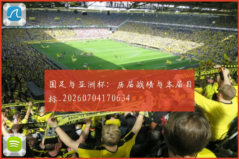 国足与亚洲杯：历届战绩与本届目标_20260704170634