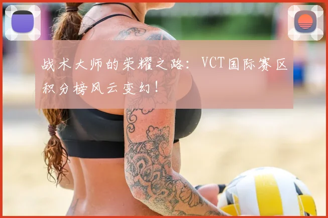 战术大师的荣耀之路:VCT国际赛区积分榜风云变幻!