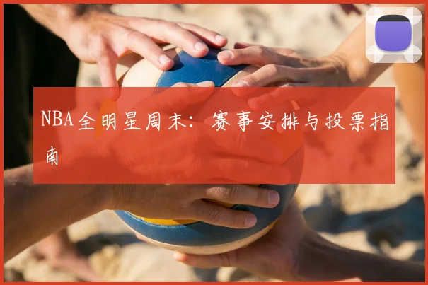 NBA全明星周末:赛事安排与投票指南