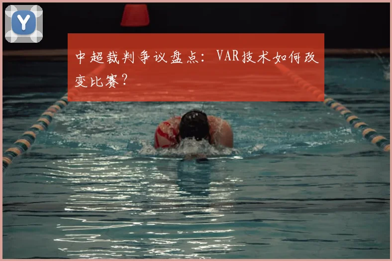 中超裁判争议盘点：VAR技术如何改变比赛？