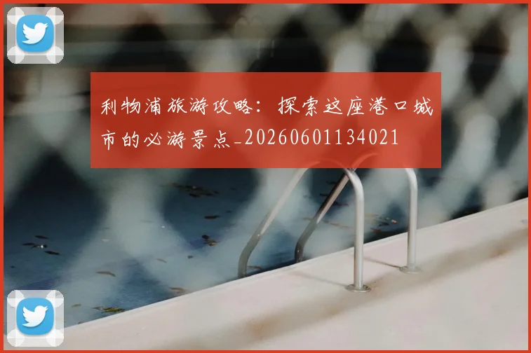 利物浦旅游攻略:探索这座港口城市的必游景点_20260601134021