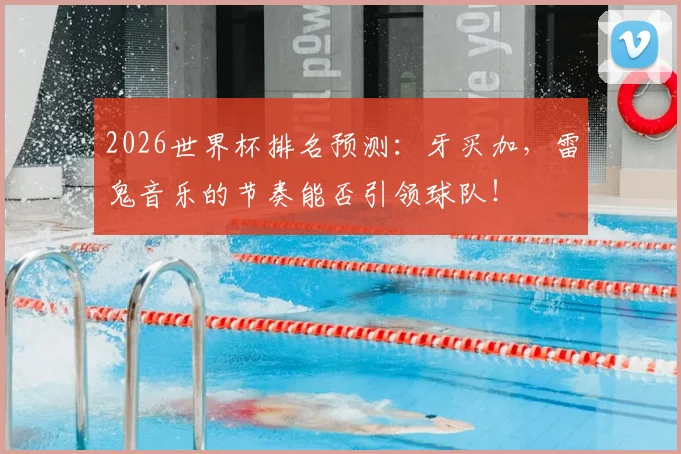 2026世界杯排名预测:牙买加,雷鬼音乐的节奏能否引领球队!