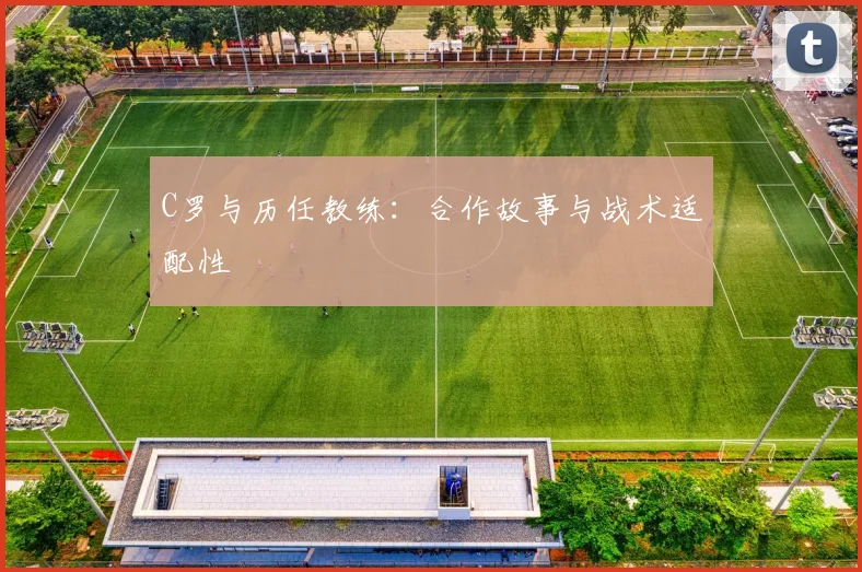 C罗与历任教练：合作故事与战术适配性