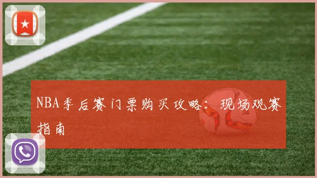 NBA季后赛门票购买攻略:现场观赛指南
